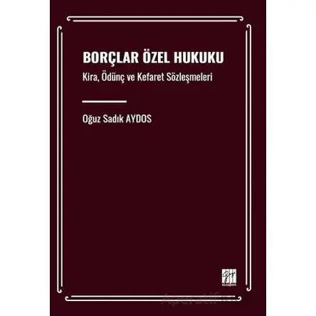 Borçlar Özel Hukuku Kira, Ödünç ve Kefaret Sözleşmeleri - Oğuz Sadık Aydos - Gazi Kitabevi
