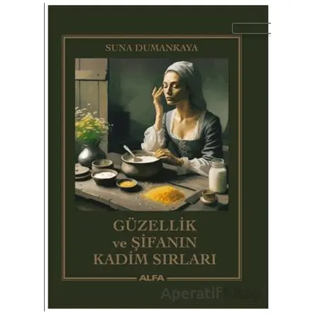 Güzellik ve Şifanın Kadim Sırları - Suna Dumankaya - Alfa Yayınları