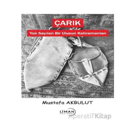 Çarık - Yok Sayılan Bir Ulusun Kahramanları - Mustafa Akbulut - Liman Yayınevi
