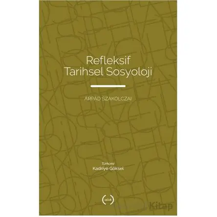 Refleksif Tarihsel Sosyoloji - Arpad Szakolczai - Islık Yayınları