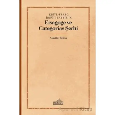 Ebül-Ferec İbnüt-Tayyibin Eisagoge ve Categorias Şerhi - Alaattin Tekin - Endülüs Yayınları