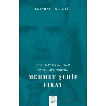 Şeyh Sait İsyanından Varto Mektubu’na Mehmet Şerif Fırat - Sebahattin Şimşir - Post Yayınevi