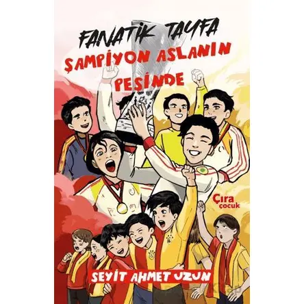 Fanatik Tayfa Şampiyon Aslanın Peşinde - Seyit Ahmet Uzun - Çıra Çocuk Yayınları