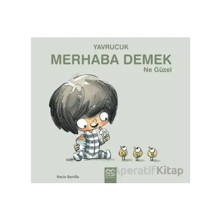 Yavrucuk - Merhaba Demek Ne Güzel - Rocio Bonilla - 1001 Çiçek Kitaplar