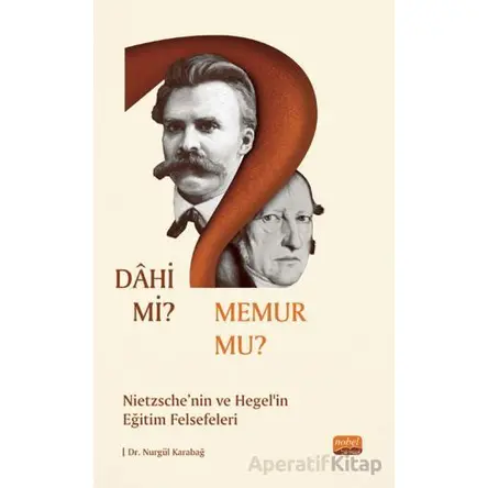 Dahi Mi? Memur Mu? Nietzche Ve Hegel’in Eğitim Felsefeleri - Nurgül Karabağ - Nobel Bilimsel Eserler