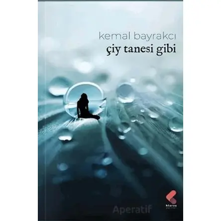 Çiy Tanesi Gibi - Kemal Bayrakçı - Klaros Yayınları