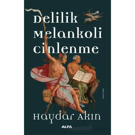 Delilik Melankoli Cinlenme - Haydar Akın - Alfa Yayınları