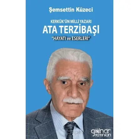Kerkük’ün Milli Yazarı Ata Terzibaşı (Hayatı ve Eserleri) - Şemsettin Küzeci - Gülnar Yayınları