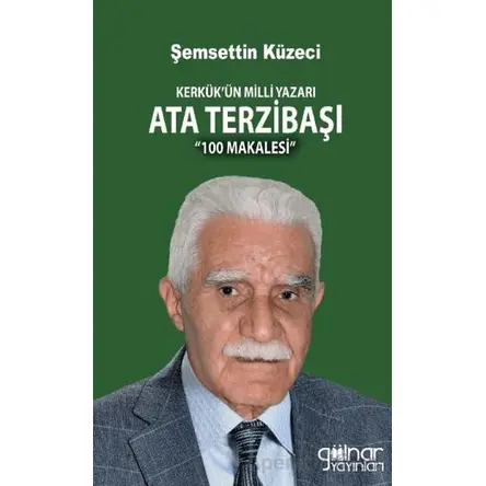 Kerkük’ün Milli Yazarı Ata Terzibaşı 100 Makalesi - Şemsettin Küzeci - Gülnar Yayınları