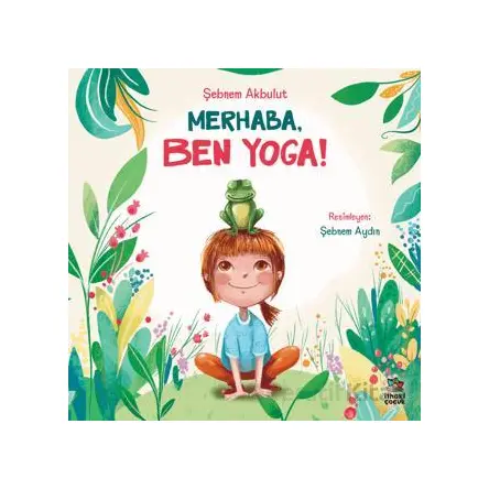 Merhaba, Ben Yoga! - Şebnem Akbulut - İthaki Çocuk Yayınları