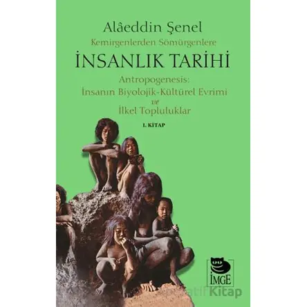 Kemirgenlerden Sömürgenlere İnsanlık Tarihi I. Kitap - Alaeddin Şenel - İmge Kitabevi Yayınları
