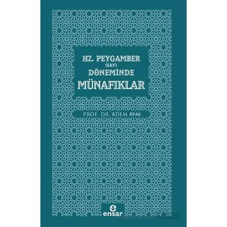 Hz. Peygamber (Sav) Döneminde Münafıklar - Adem Apak - Ensar Neşriyat