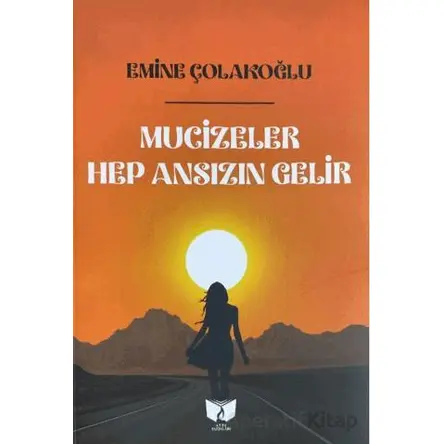 Mucizeler Hep Ansızın Gelir - Emine Çolakoğlu - Ateş Yayınları