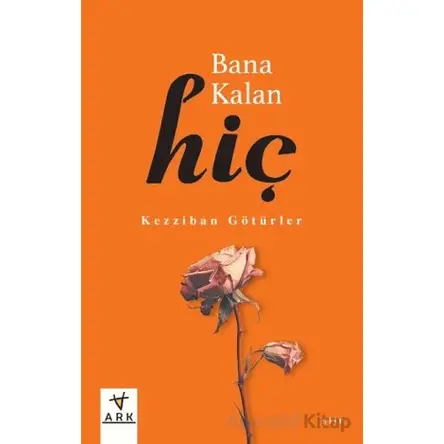 Bana Kalan Hiç - Kezziban Götürler - Ark Kitapları