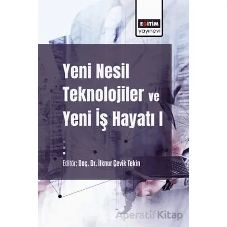 Yeni Nesil Teknolojiler ve Yeni İş Hayatı - Tuğbay Burçin Gümüş - Eğitim Yayınevi - Bilimsel Eserler