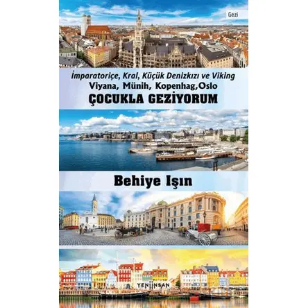 Çocukla Geziyorum - Viyana, Münih, Kopenhag, Oslo - Behiye Işın - Yeni İnsan Yayınevi