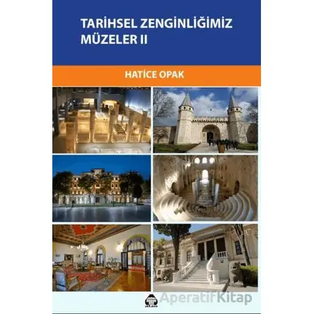 Tarihsel Zenginliğimiz Müzeler II - Hatice Opak - Alan Yayıncılık