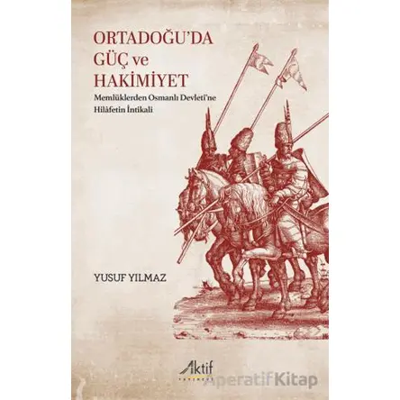 Ortadoğu’da Güç ve Hakimiyet - Yusuf Yılmaz - Aktif Yayınevi