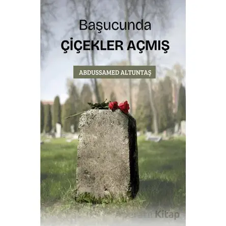 Başucunda Çiçekler Açmış - Abdussamed Altuntaş - Çıra Yayınları