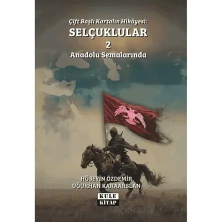 Çift Başlı Kartalın Hikayesi: Selçuklular 2 - Anadolu Semalarında - Uğurhan Karaarslan - Kule Kitap