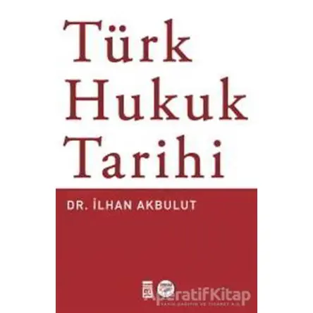 Türk Hukuk Tarihi - İlhan Akbulut - Timaş Yayınları