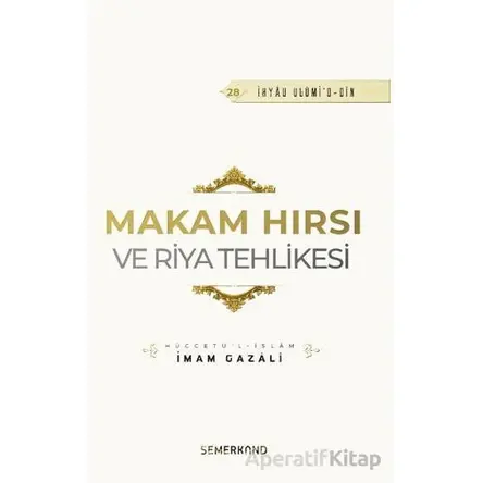 Makam Hırsı ve Riya Tehlikesi - İmam Gazali - Semerkand Yayınları