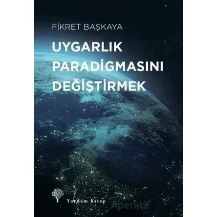 Uygarlık Paradigmasını Değiştirmek - Fikret Başkaya - Yordam Kitap