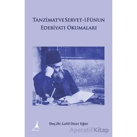 Tanzimat ve Servet-i Fünun Edebiyatı Okumaları - Latif Onur Uğur - Alter Yayıncılık