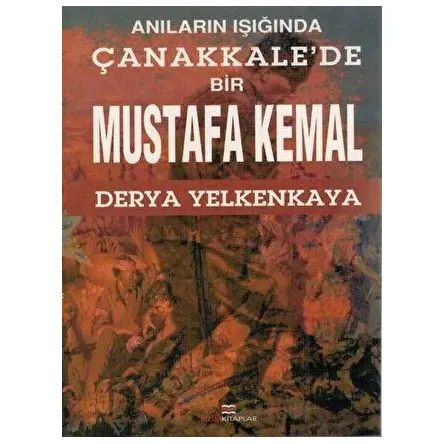 Anıların Işığında Çanakkalede Bir Mustafa Kemal - Derya Yelkenkaya - Bizim Kitaplar Yayınevi