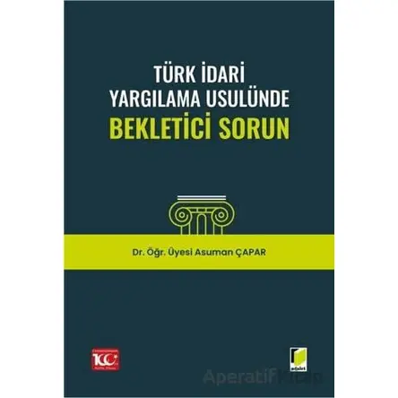 Türk İdari Yargılama Usulünde Bekletici Sorun - Asuman Çapar - Adalet Yayınevi