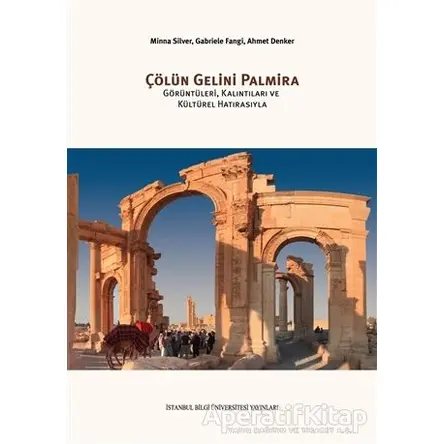 Çölün Gelini Palmira - Ahmet Denker - İstanbul Bilgi Üniversitesi Yayınları