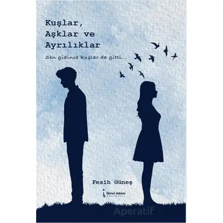 Kuşlar, Aşklar ve Ayrılıklar - Fesih Güneş - İkinci Adam Yayınları