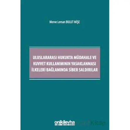 Uluslararası Hukukta Müdahale ve Kuvvet Kullanımının Yasaklanması İlkeleri Bağlamında Siber Saldırıl