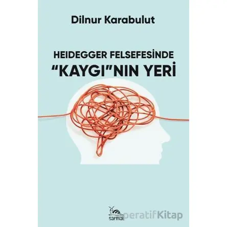 Heidegger Felsefesinde Kaygının Yeri - Dilnur Karabulut - Sarmal Kitabevi
