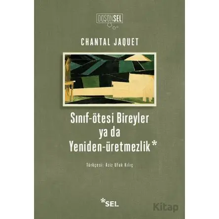 Sınıf-Ötesi Bireyler ya da Yeniden-Üretmezlik - Chantal Jaquet - Sel Yayıncılık
