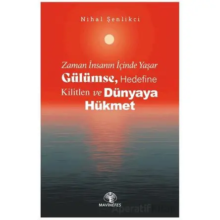 Zaman İnsanın İçinde Yaşar Gülümse, Hedefine Kilitlen ve Dünyaya Hükmet