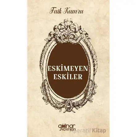 Eskimeyen Eskiler - Faik Kumru - Gülnar Yayınları