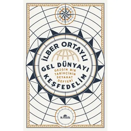 Gel Dünyayı Keşfedelim - Gezgin Bir Tarihçinin Seyahat Defteri - İlber Ortaylı - Kronik Kitap