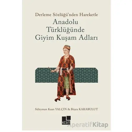 Anadolu Türklüğünde Giyim Kuşam Adları - Süleyman Kaan Yalçın - Kesit Yayınları