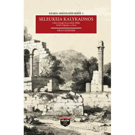 Kılıkıa Arkeolojisi Serisi 2 - Seleukeıa Kalykadnos - Okan Özdemir - Bilgin Kültür Sanat Yayınları