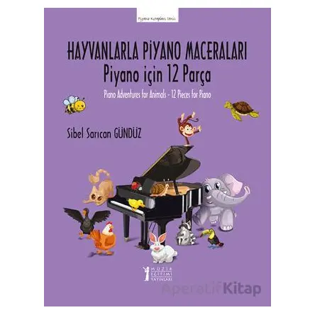 Hayvanlarla Piyano Maceraları -Piyano için 12 Parça - Sibel Sarıcan Gündüz - Müzik Eğitimi Yayınları