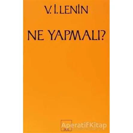 Ne Yapmalı? Hareketimizin Canalıcı Sorunları - Vladimir İlyiç Lenin - Sol Yayınları