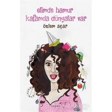 Elimde Hamur Kafamda Dünyalar Var - Özlem Açar - Müptela Yayınları