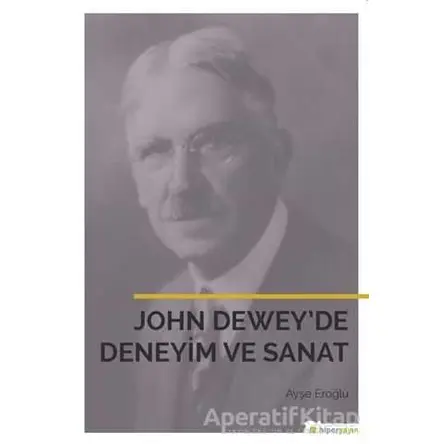 John Dewey’de Deneyim ve Sanat - Ayşe Eroğlu - Hiperlink Yayınları