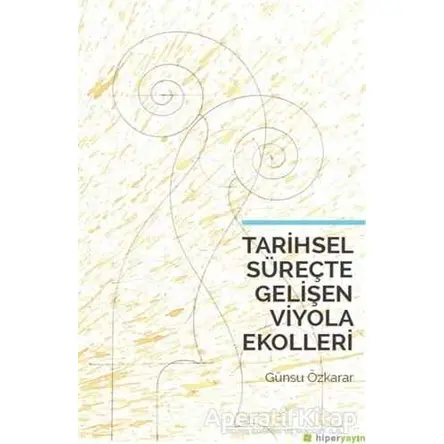 Tarihsel Süreçte Gelişen Viyola Ekolleri - Günsu Özkarar - Hiperlink Yayınları