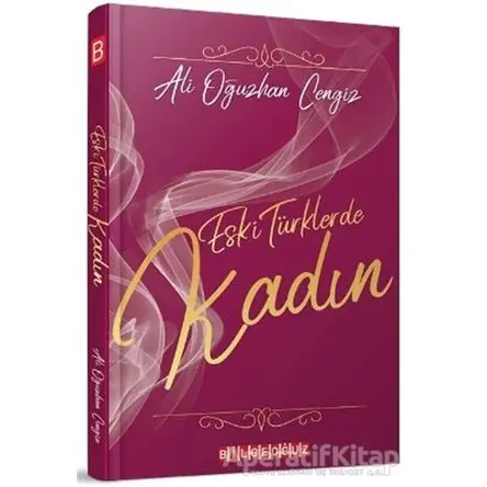 Eski Türklerde Kadın - Ali Oğuzhan Cengiz - Bilgeoğuz Yayınları