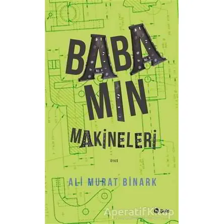 Babamın Makineleri - Ali Murat Binark - Şule Yayınları