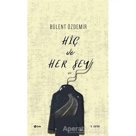 Hiç ve Her Şey - Bülent Özdemir - Şule Yayınları