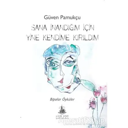 Sana İnandığım İçin Yine Kendime Kırıldım - Güven Pamukçu - Yitik Ülke Yayınları