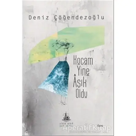 Kocam Yine Aşık Oldu - Deniz Çöğendezoğlu - Yitik Ülke Yayınları